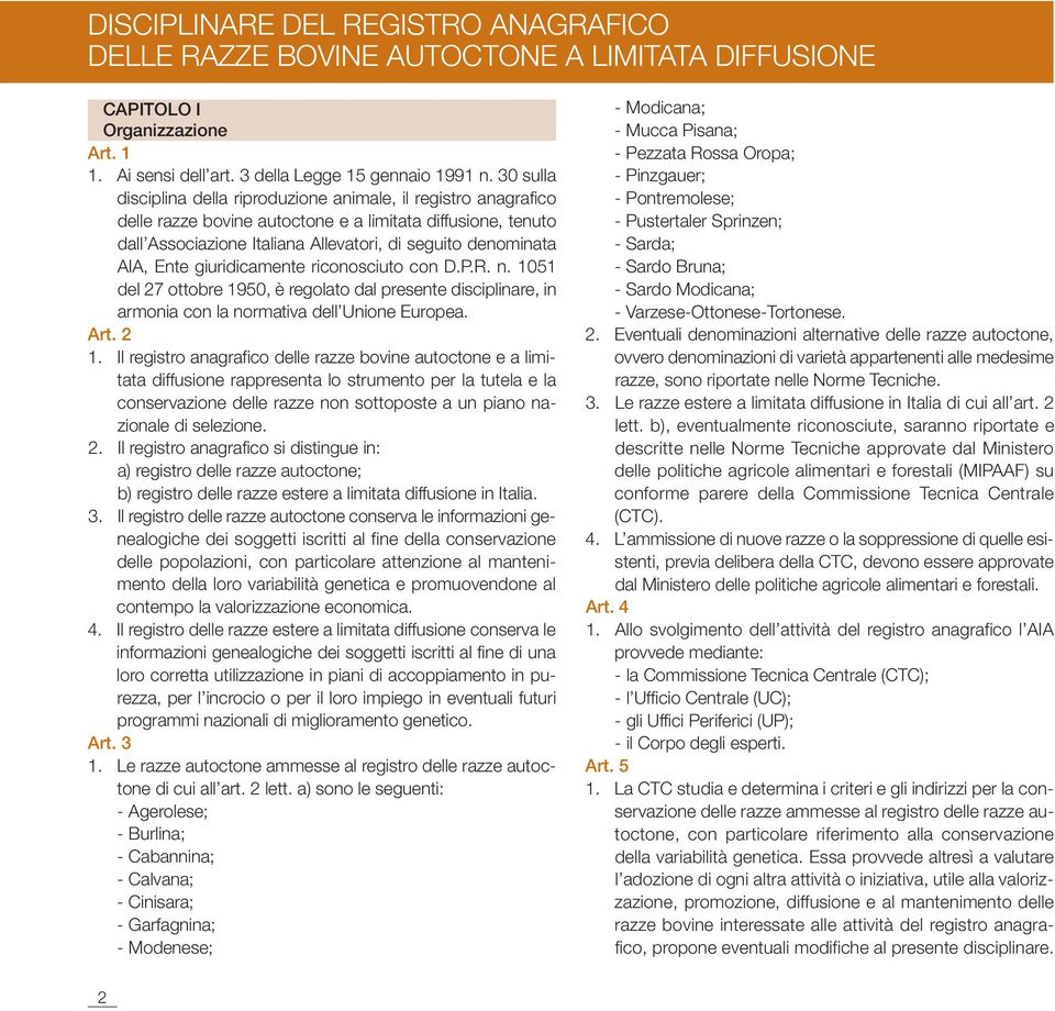 Ente giuridicamente riconosciuto con D.P.R. n. 1051 del 27 ottobre 1950, è regolato dal presente disciplinare, in armonia con la normativa dell Unione Europea. Art. 2 1.