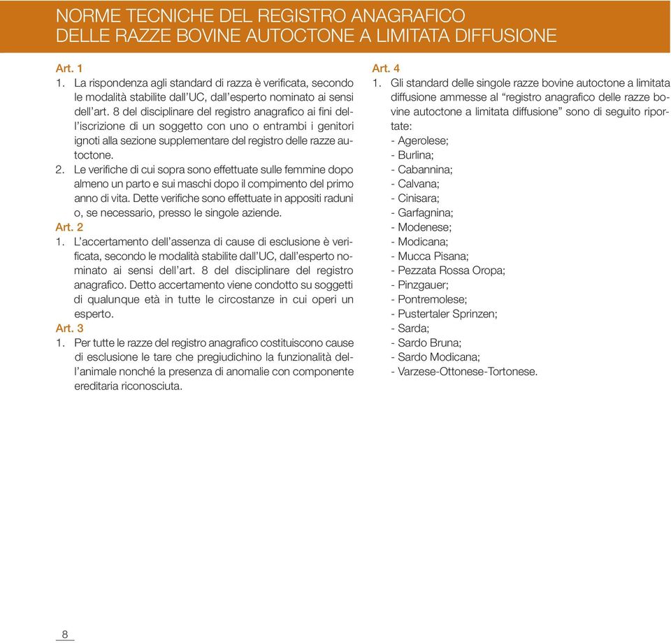 8 del disciplinare del registro anagrafico ai fini dell iscrizione di un soggetto con uno o entrambi i genitori ignoti alla sezione supplementare del registro delle razze autoctone. 2.