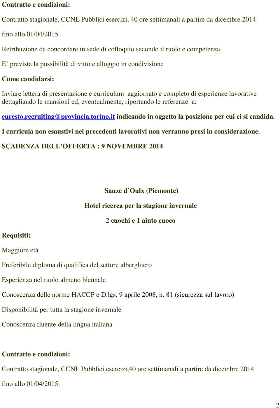 E prevista la possibilità di vitto e alloggio in condivisione Inviare lettera di presentazione e curriculum aggiornato e completo di esperienze lavorative dettagliando le mansioni ed, eventualmente,