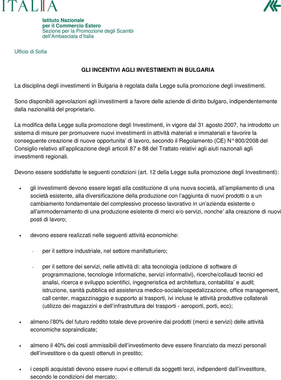 La modifica della Legge sulla promozione degli Investimenti, in vigore dal 31 agosto 2007, ha introdotto un sistema di misure per promuovere nuovi investimenti in attività materiali e immateriali e