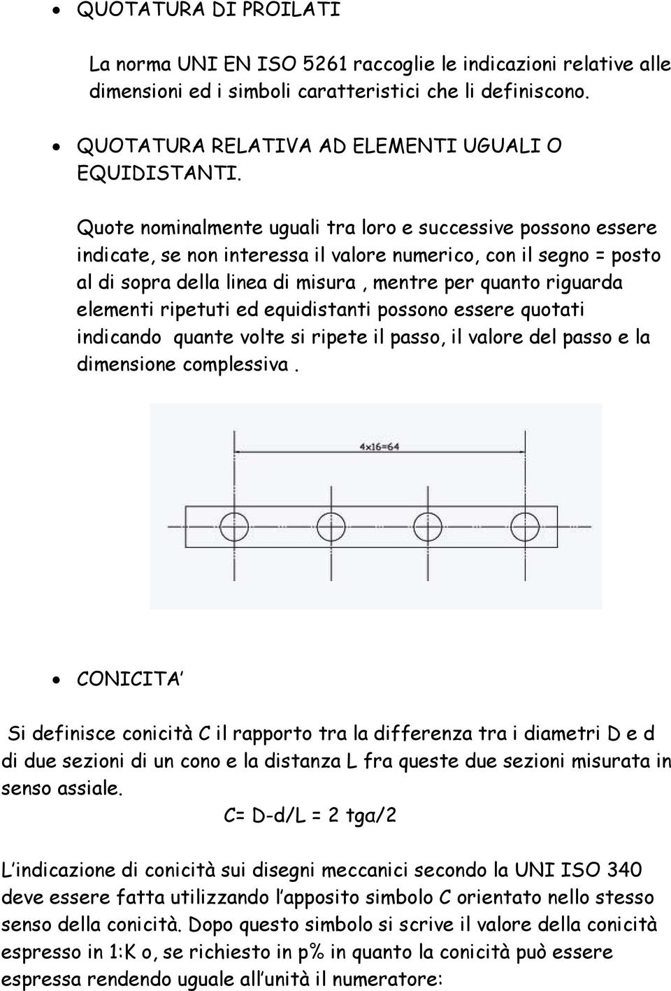 elementi ripetuti ed equidistanti possono essere quotati indicando quante volte si ripete il passo, il valore del passo e la dimensione complessiva.