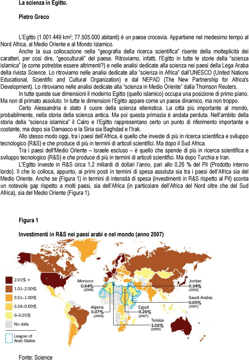 Ritroviamo, infatti, l Egitto in tutte le storie della scienza islamica (e come potrebbe essere altrimenti?) e nelle analisi dedicate alla scienza nei paesi della Lega Araba della rivista Science.