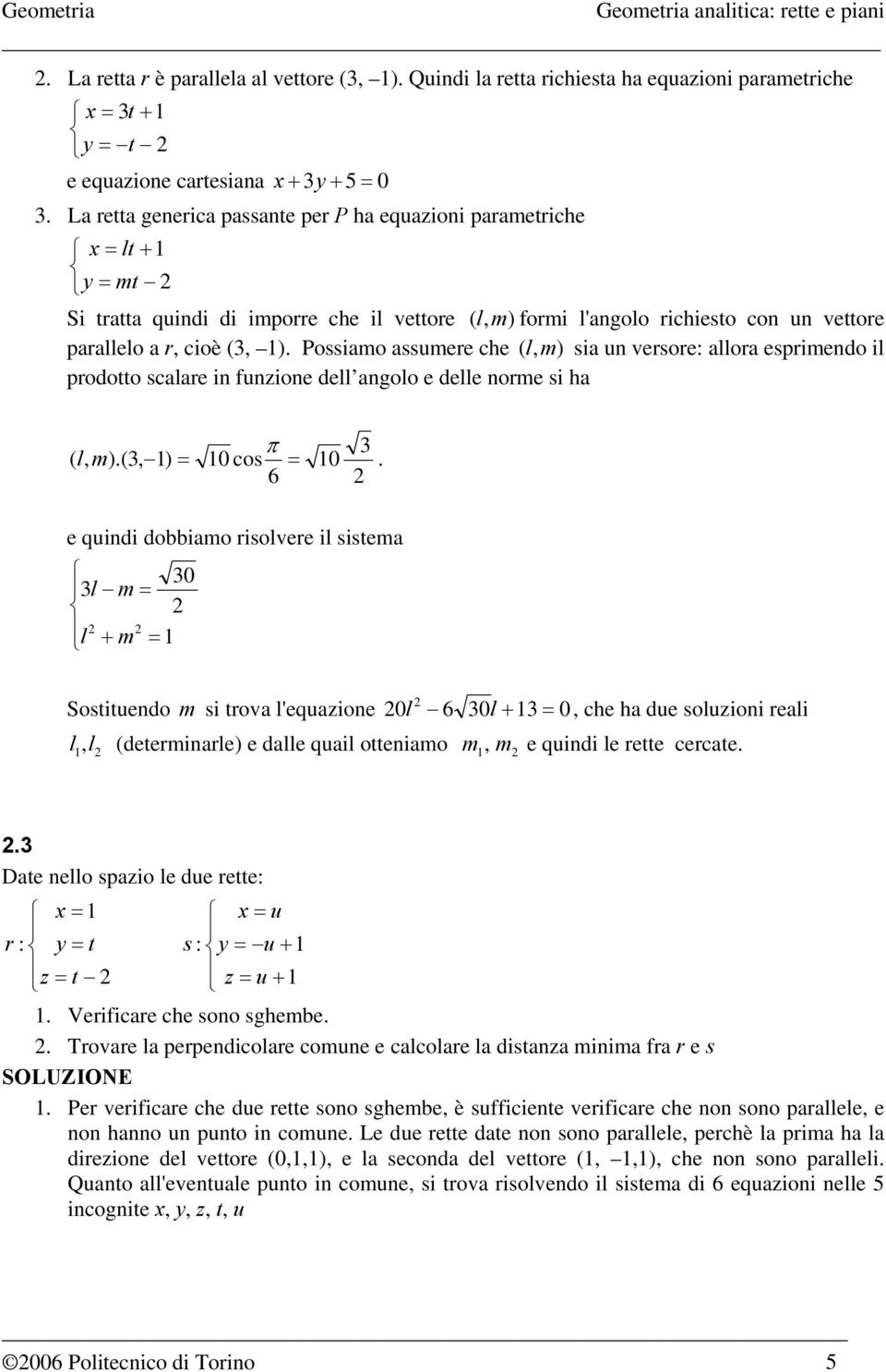 Possiamo assumere che ( l, m) sia un versore: allora esprimendo il prodotto scalare in funzione dell angolo e delle norme si ha π ( l, m).(, ) = cos =.