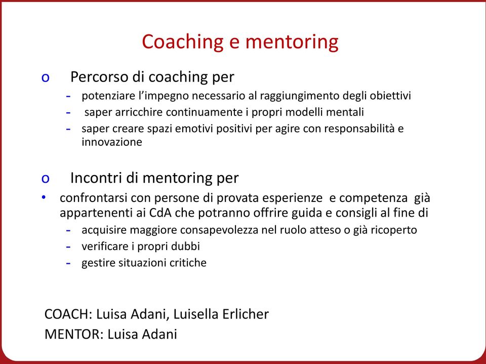 con persone di provata esperienze e competenza già appartenenti ai CdA che potranno offrire guida e consigli al fine di - acquisire maggiore