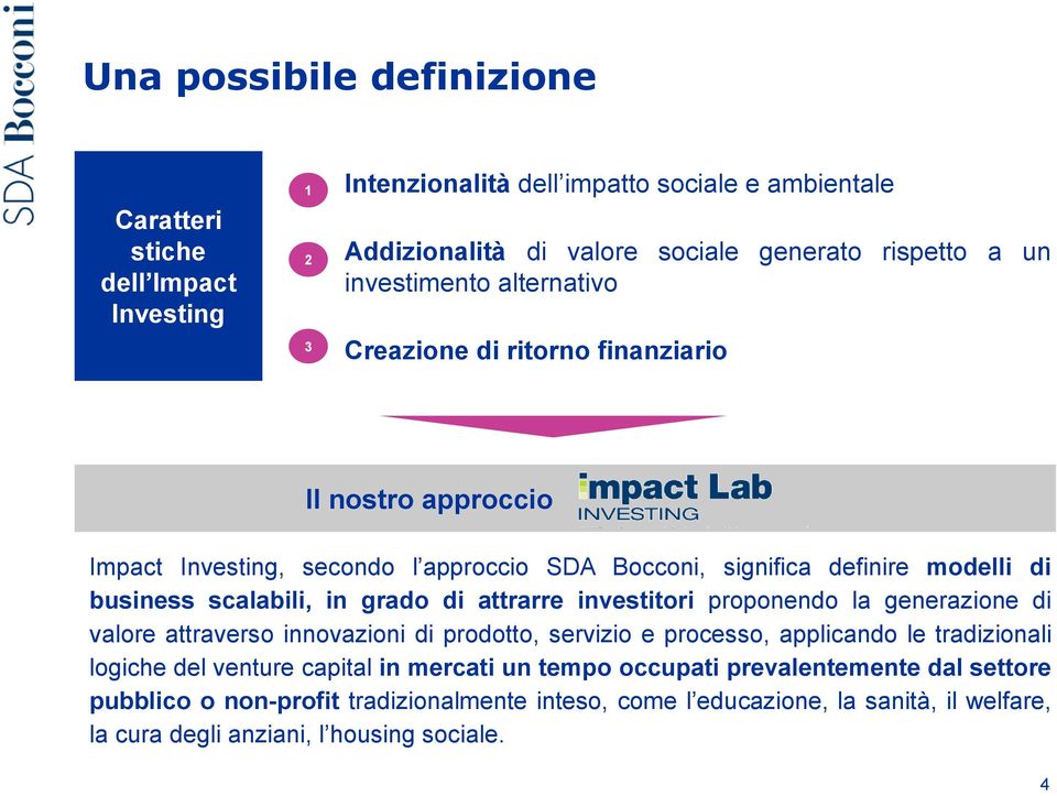 in grado di attrarre investitori proponendo la generazione di valore attraverso innovazioni di prodotto, servizio e processo, applicando le tradizionali logiche del venture capital