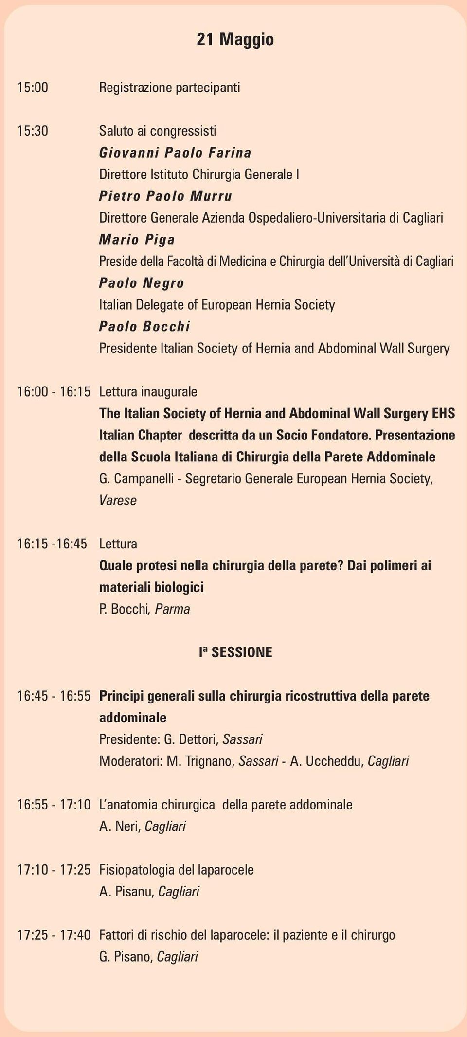 Presidente Italian Society of Hernia and Abdominal Wall Surgery 16:00-16:15 Lettura inaugurale The Italian Society of Hernia and Abdominal Wall Surgery EHS Italian Chapter descritta da un Socio