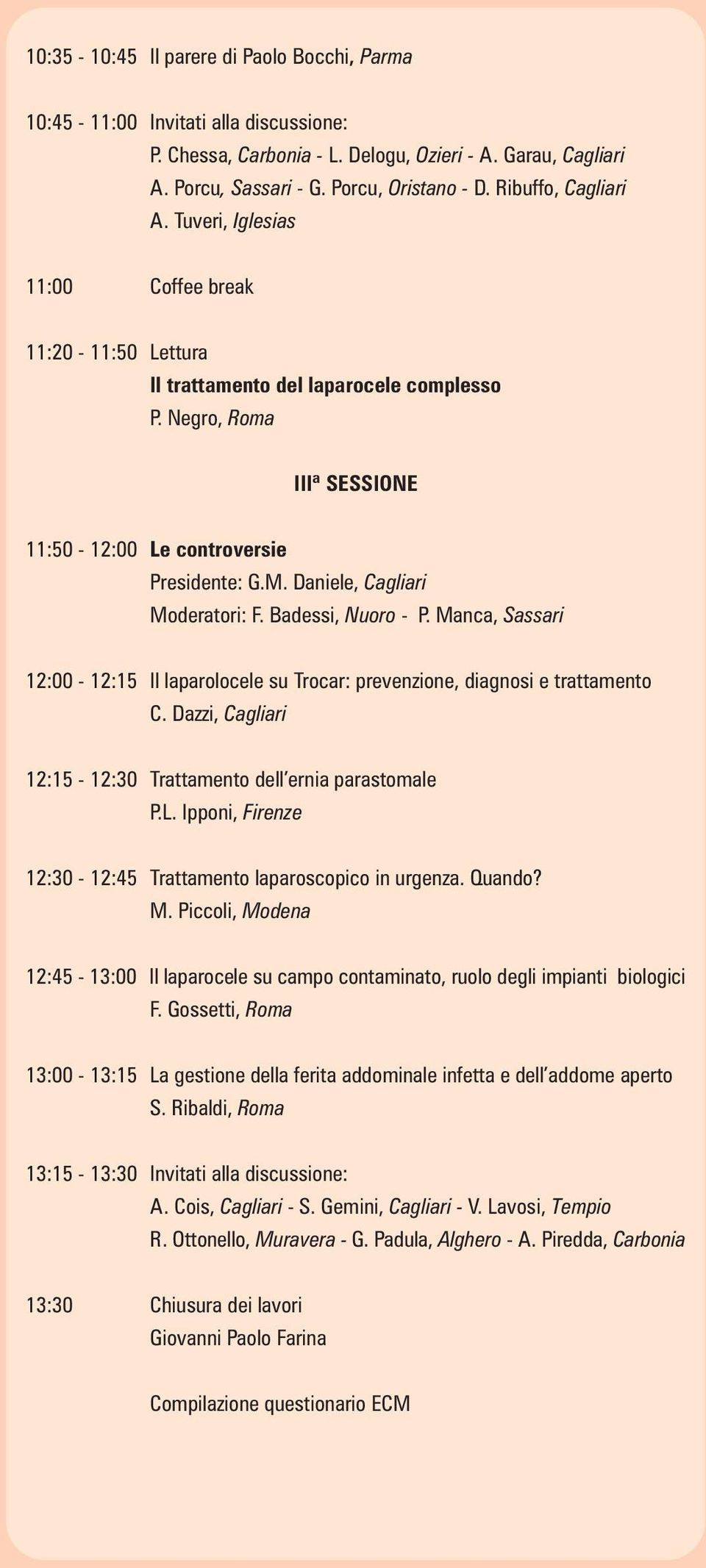 Daniele, Cagliari Moderatori: F. Badessi, Nuoro - P. Manca, Sassari 12:00-12:15 Il laparolocele su Trocar: prevenzione, diagnosi e trattamento C.