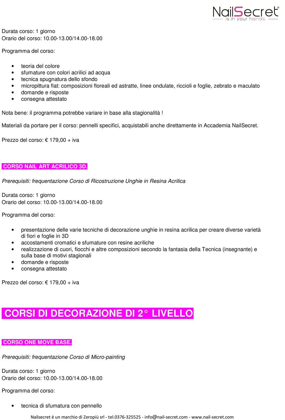 Prerequisiti: frequentazione Corso di Ricostruzione Unghie in Resina Acrilica presentazione delle varie tecniche di decorazione unghie in resina acrilica per creare diverse varietà di fiori e foglie