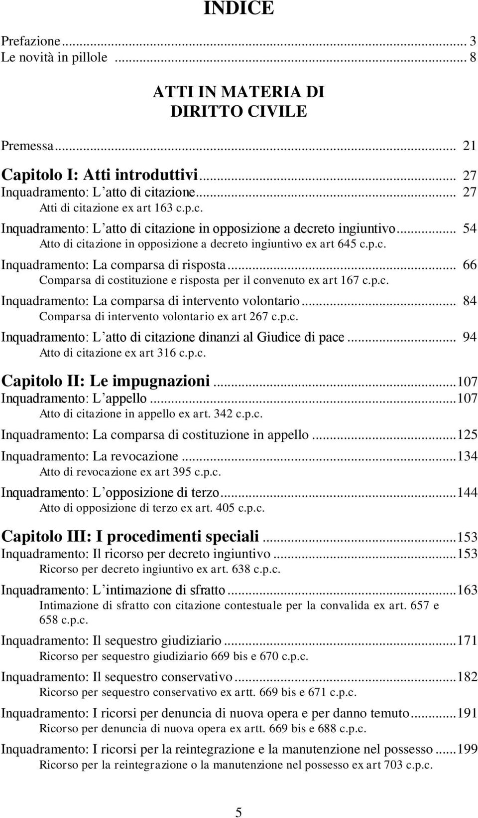 .. 66 Comparsa di costituzione e risposta per il convenuto ex art 167 c.p.c. Inquadramento: La comparsa di intervento volontario... 84 Comparsa di intervento volontario ex art 267 c.p.c. Inquadramento: L atto di citazione dinanzi al Giudice di pace.