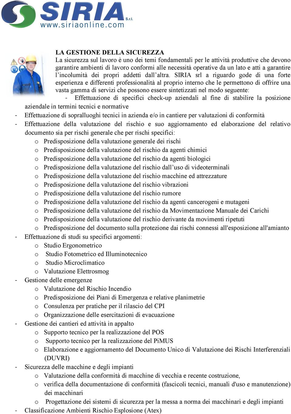 SIRIA srl a riguardo gode di una forte esperienza e differenti professionalità al proprio interno che le permettono di offrire una vasta gamma di servizi che possono essere sintetizzati nel modo