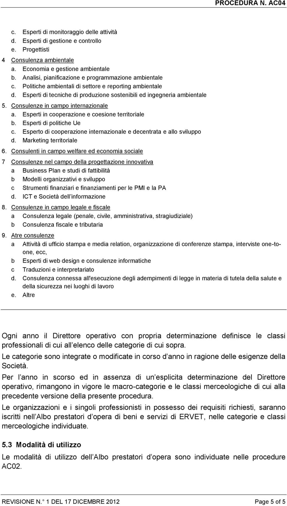 Consulenze in campo internazionale a. Esperti in cooperazione e coesione territoriale b. Esperti di politiche Ue c. Esperto di cooperazione internazionale e decentrata e allo sviluppo d.