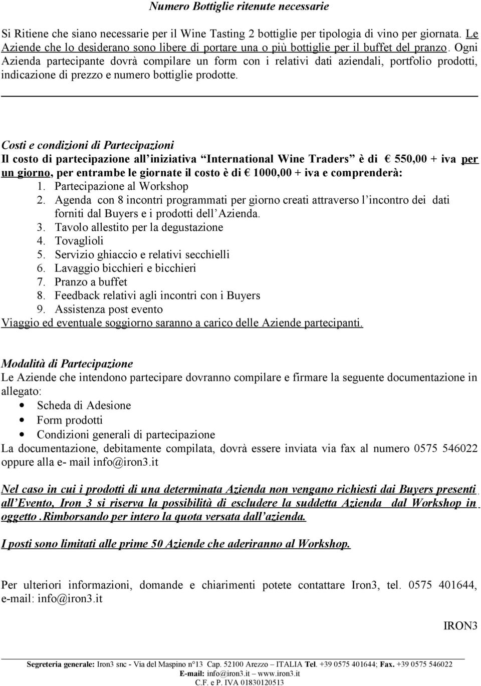 Ogni Azienda partecipante dovrà compilare un form con i relativi dati aziendali, portfolio prodotti, indicazione di prezzo e numero bottiglie prodotte.