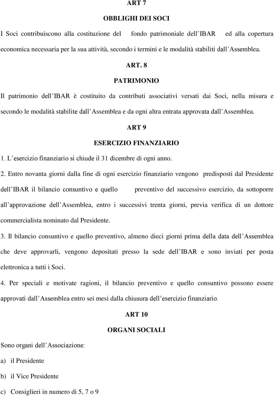 8 PATRIMONIO Il patrimonio dell IBAR è costituito da contributi associativi versati dai Soci, nella misura e secondo le modalità stabilite dall Assemblea e da ogni altra entrata approvata dall