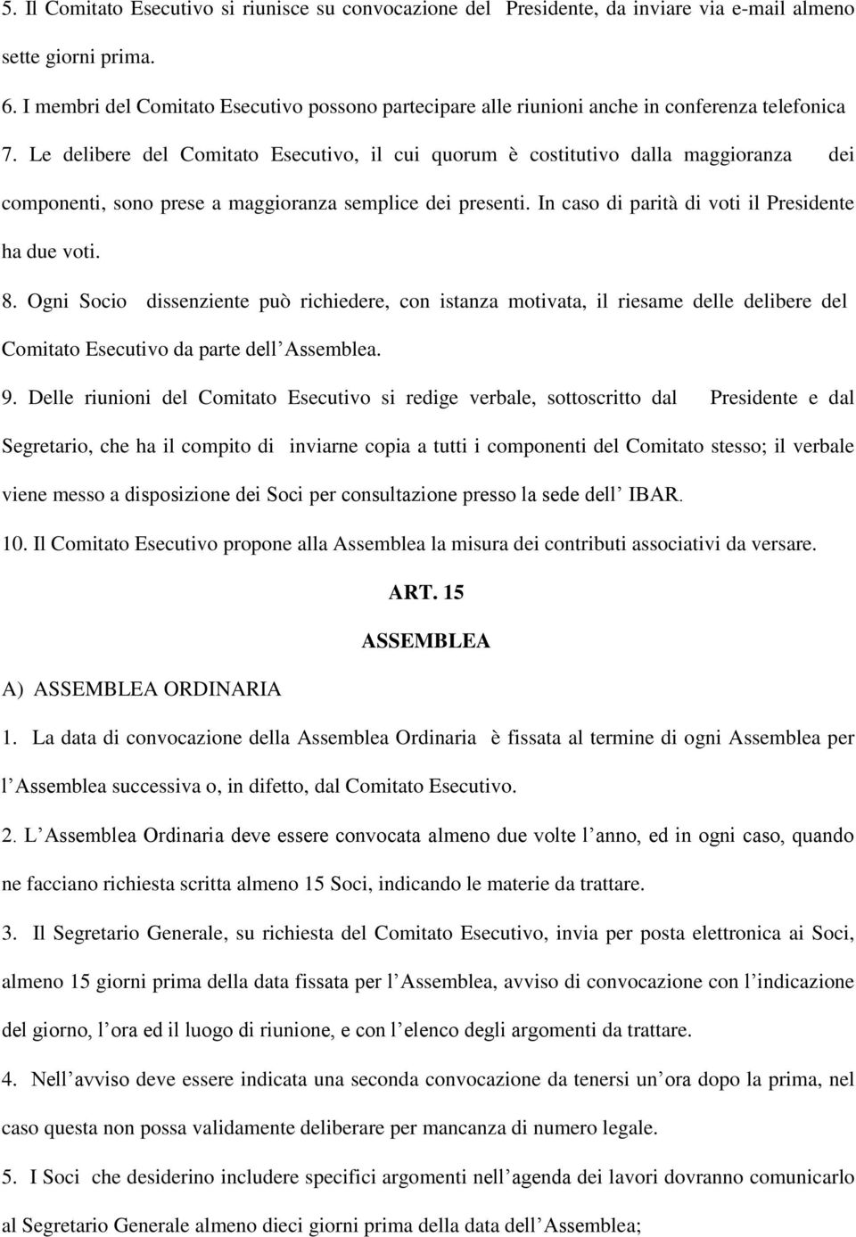 Le delibere del Comitato Esecutivo, il cui quorum è costitutivo dalla maggioranza dei componenti, sono prese a maggioranza semplice dei presenti. In caso di parità di voti il Presidente ha due voti.