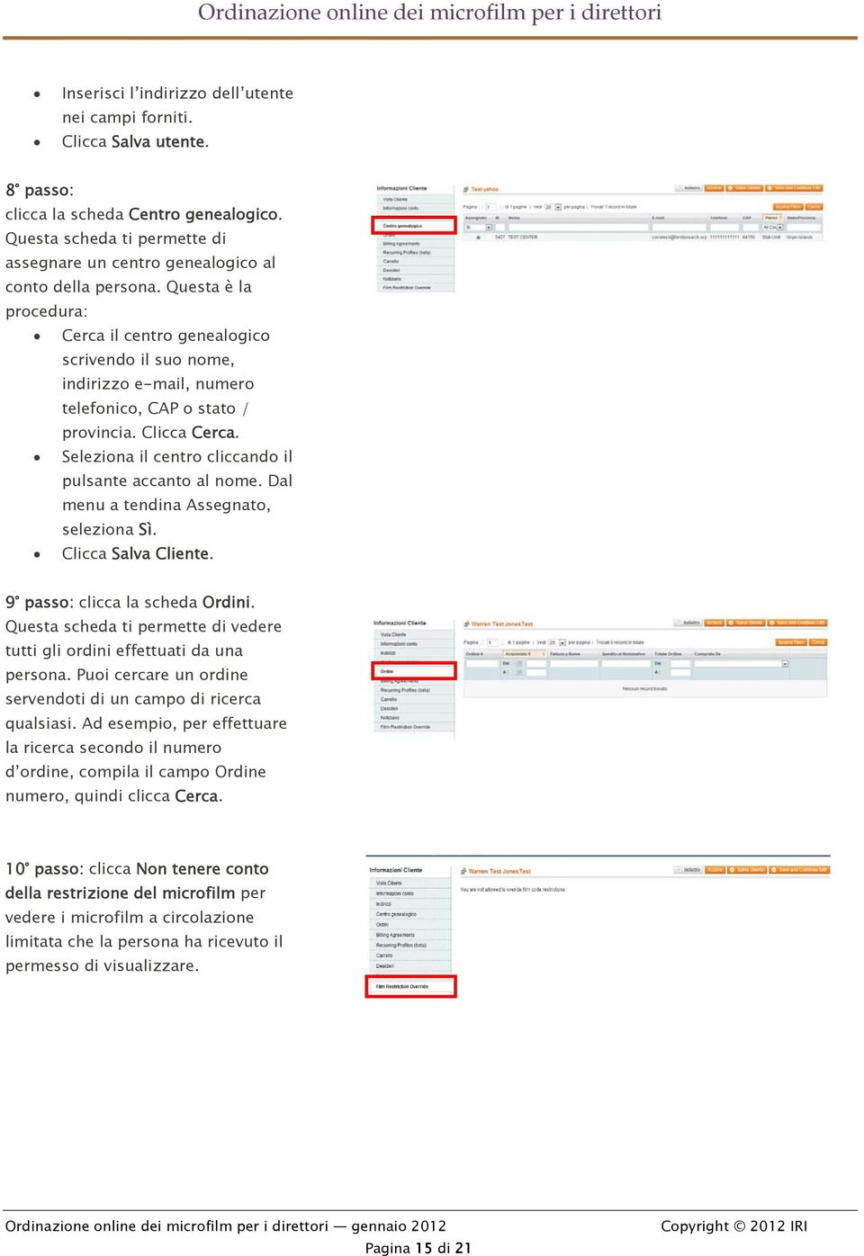 Questa è la procedura: Cerca il centro genealogico scrivendo il suo nome, indirizzo e-mail, numero telefonico, CAP o stato / provincia. Clicca Cerca.