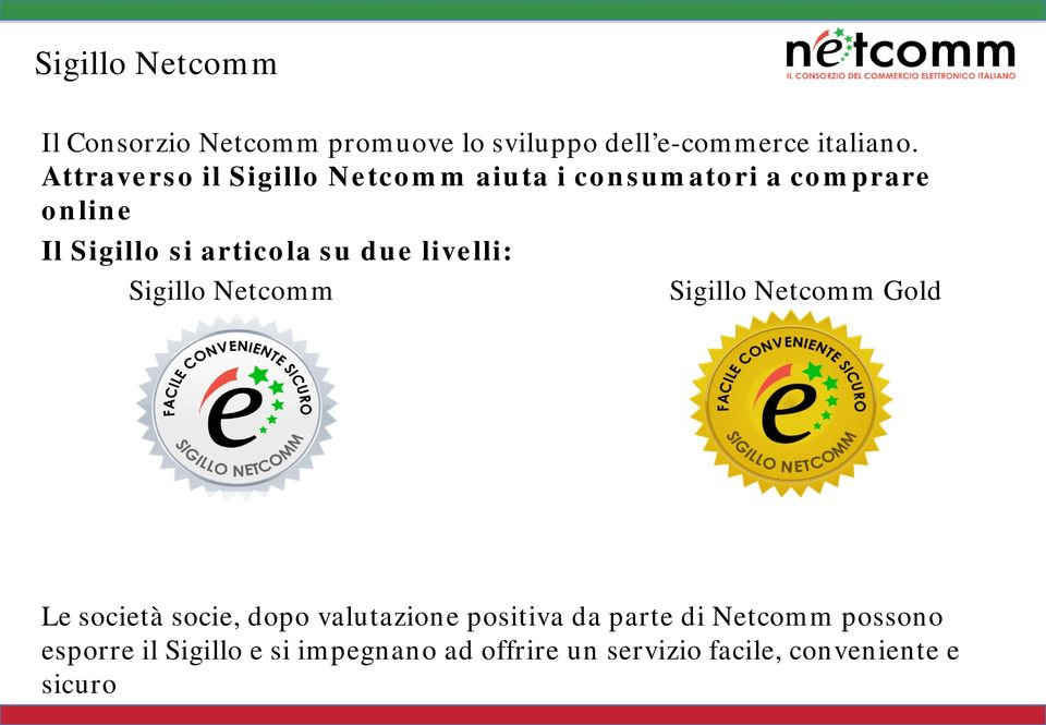 due livelli: Sigillo Netcomm Sigillo Netcomm Gold Le società socie, dopo valutazione positiva da