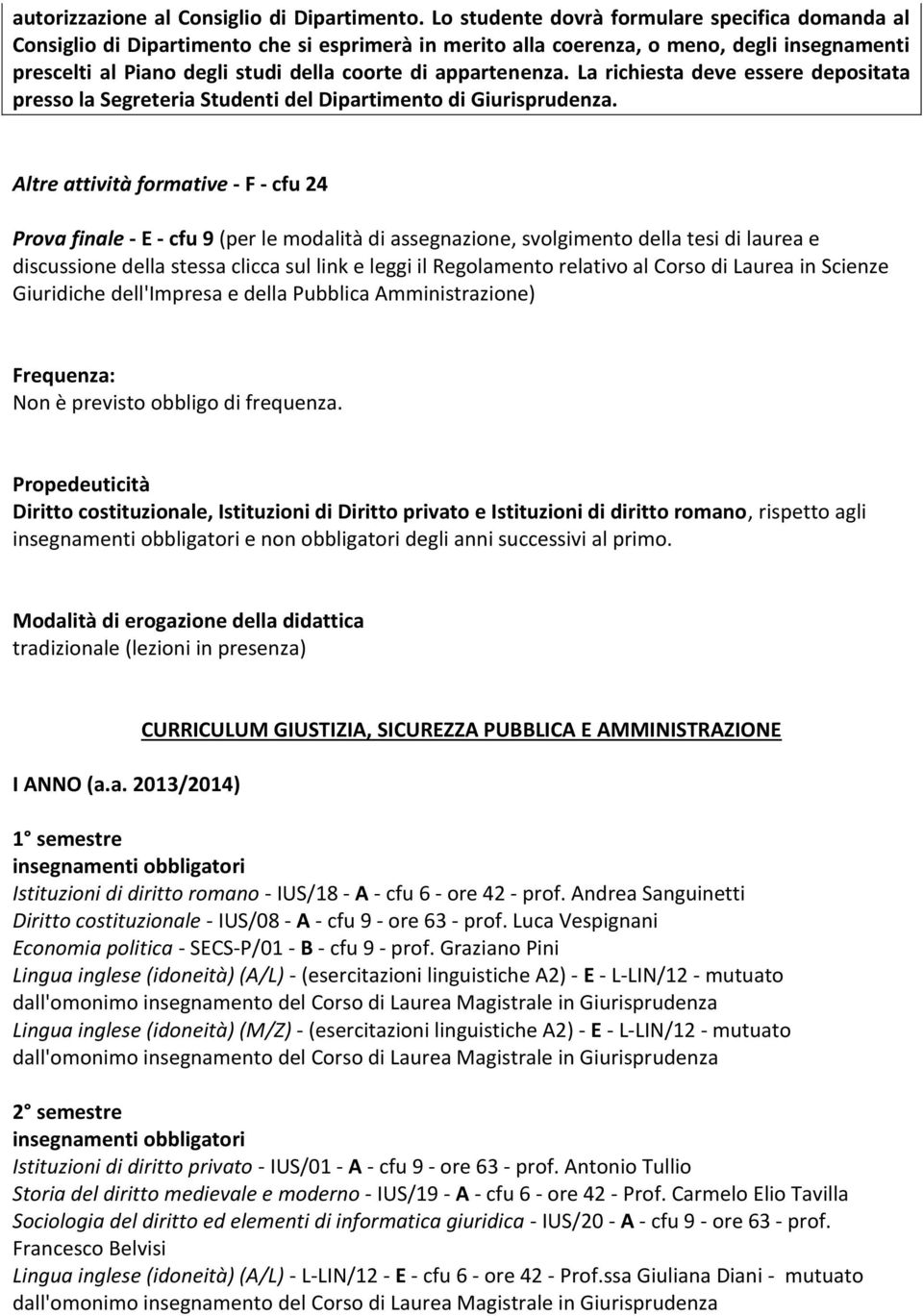 appartenenza. La richiesta deve essere depositata presso la Segreteria Studenti del Dipartimento di Giurisprudenza.