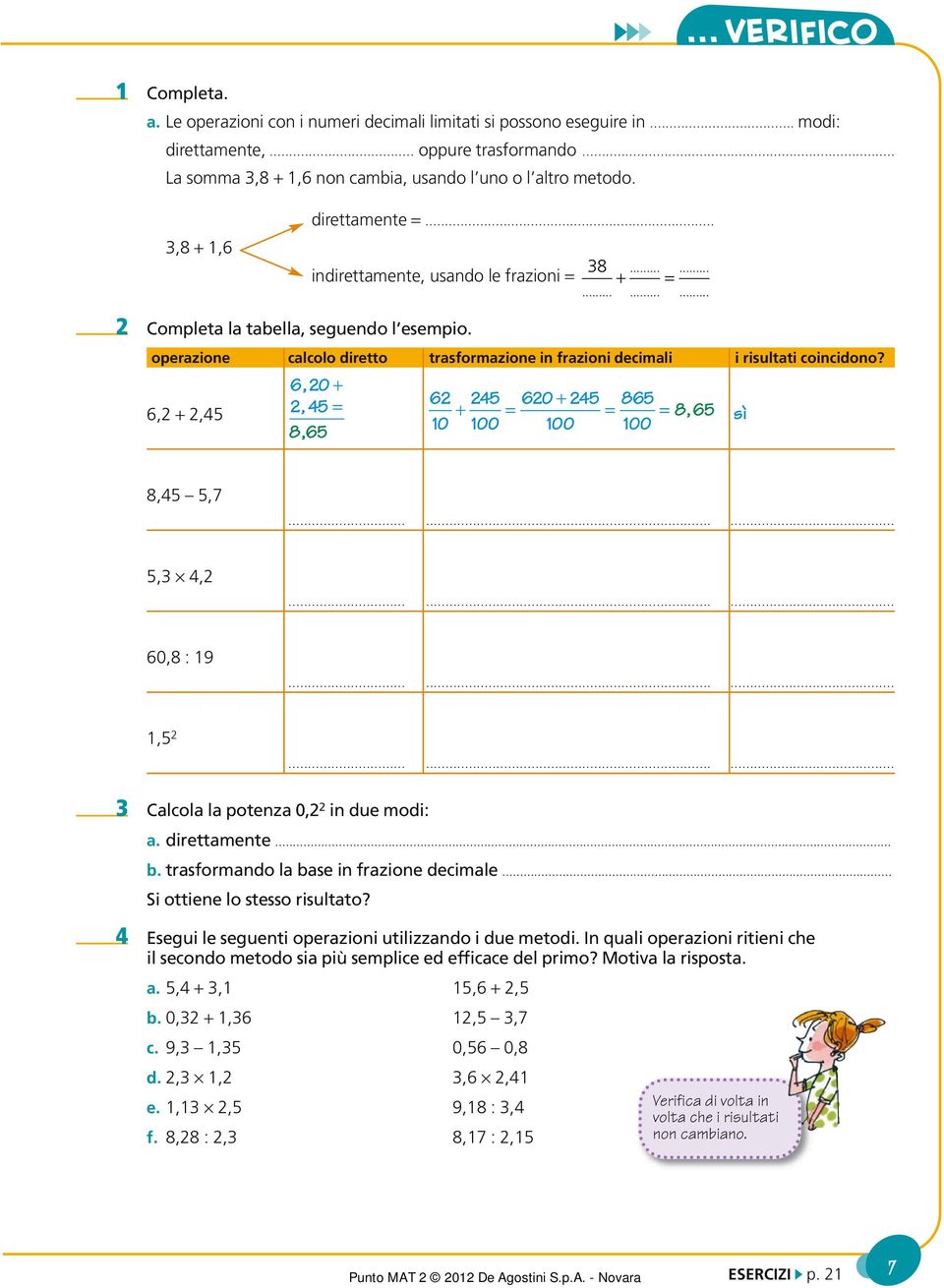 operazione calcolo diretto trasformazione in frazioni decimali i risultati coincidono? 60, + 6, +,, = 6 60 + 6 + = = = 6, sì 6, 0 0 0,,.......,,....... 60, :....... Calcola la potenza 0, in due modi: a.