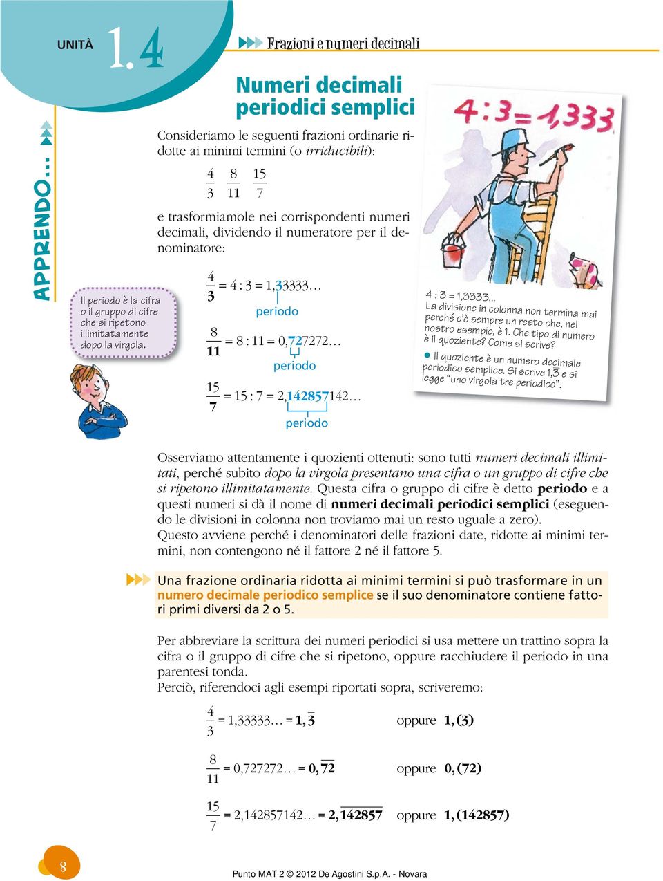 per il denominatore: = : =, periodo = : = 0, periodo = : =, periodo Osserviamo attentamente i quozienti ottenuti: sono tutti numeri decimali illimitati, perché subito dopo la virgola presentano una