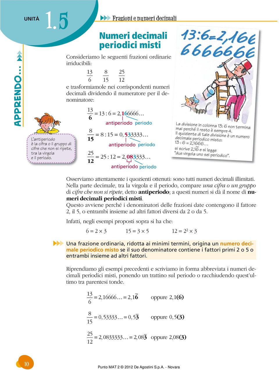 66666 6 antiperiodo periodo = : = 0, antiperiodo periodo = : =,0 antiperiodo periodo Osserviamo attentamente i quozienti ottenuti: sono tutti numeri decimali illimitati.