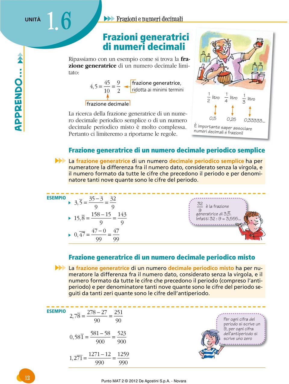 generatrice, ridotta ai minimi termini La ricerca della frazione generatrice di un numero decimale periodico semplice o di un numero decimale periodico misto è molto complessa.