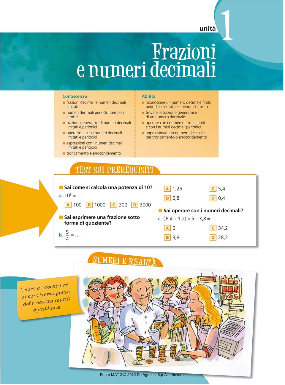 semplice e periodico misto trovare la frazione generatrice di un numero decimale operare con i numeri decimali finiti e con i numeri decimali periodici approssimare un numero decimale per troncamento