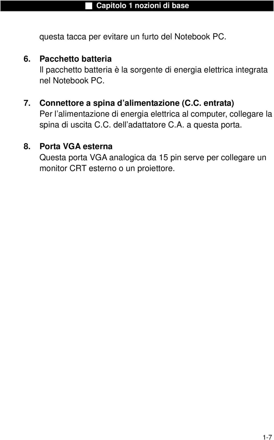 Connettore a spina d alimentazione (C.C. entrata) Per l alimentazione di energia elettrica al computer, collegare la spina di uscita C.