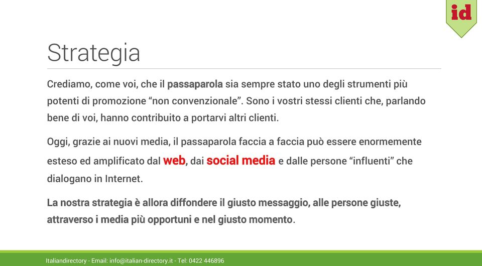 Oggi, grazie ai nuovi media, il passaparola faccia a faccia può essere enormemente esteso ed amplificato dal web, dai social media e