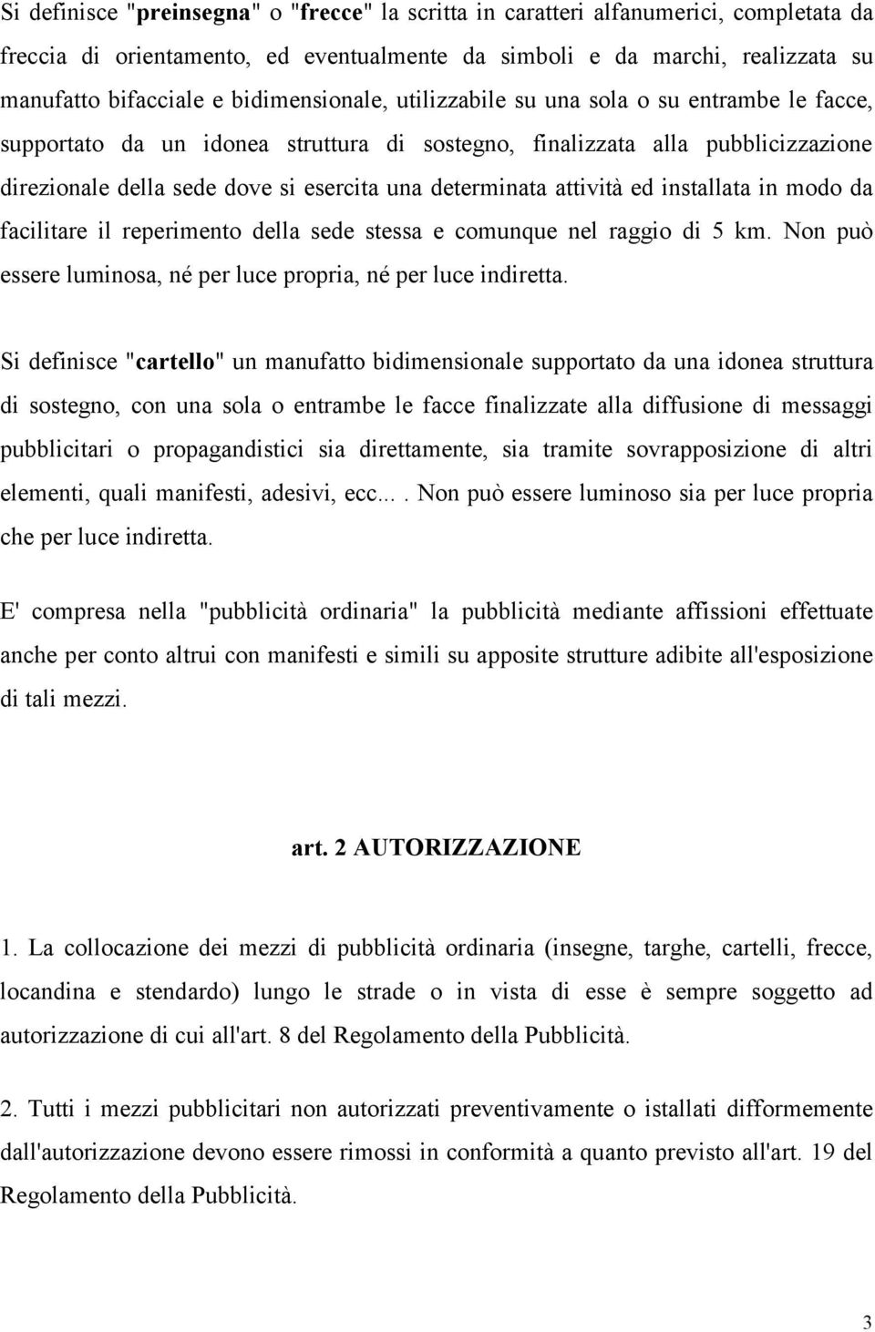 determinata attività ed installata in modo da facilitare il reperimento della sede stessa e comunque nel raggio di 5 km. Non può essere luminosa, né per luce propria, né per luce indiretta.