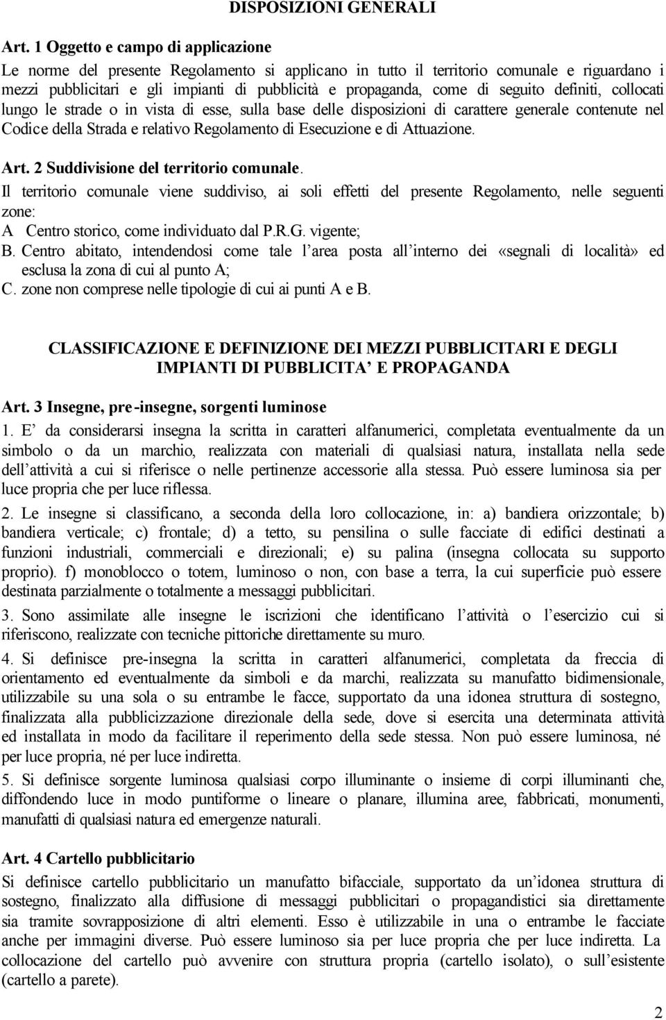 seguito definiti, collocati lungo le strade o in vista di esse, sulla base delle disposizioni di carattere generale contenute nel Codice della Strada e relativo Regolamento di Esecuzione e di