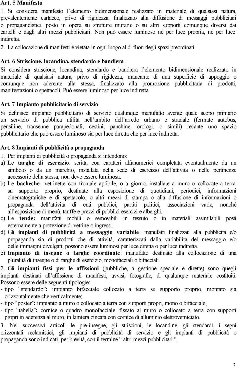 propagandistici, posto in opera su strutture murarie o su altri supporti comunque diversi dai cartelli e dagli altri mezzi pubblicitari.