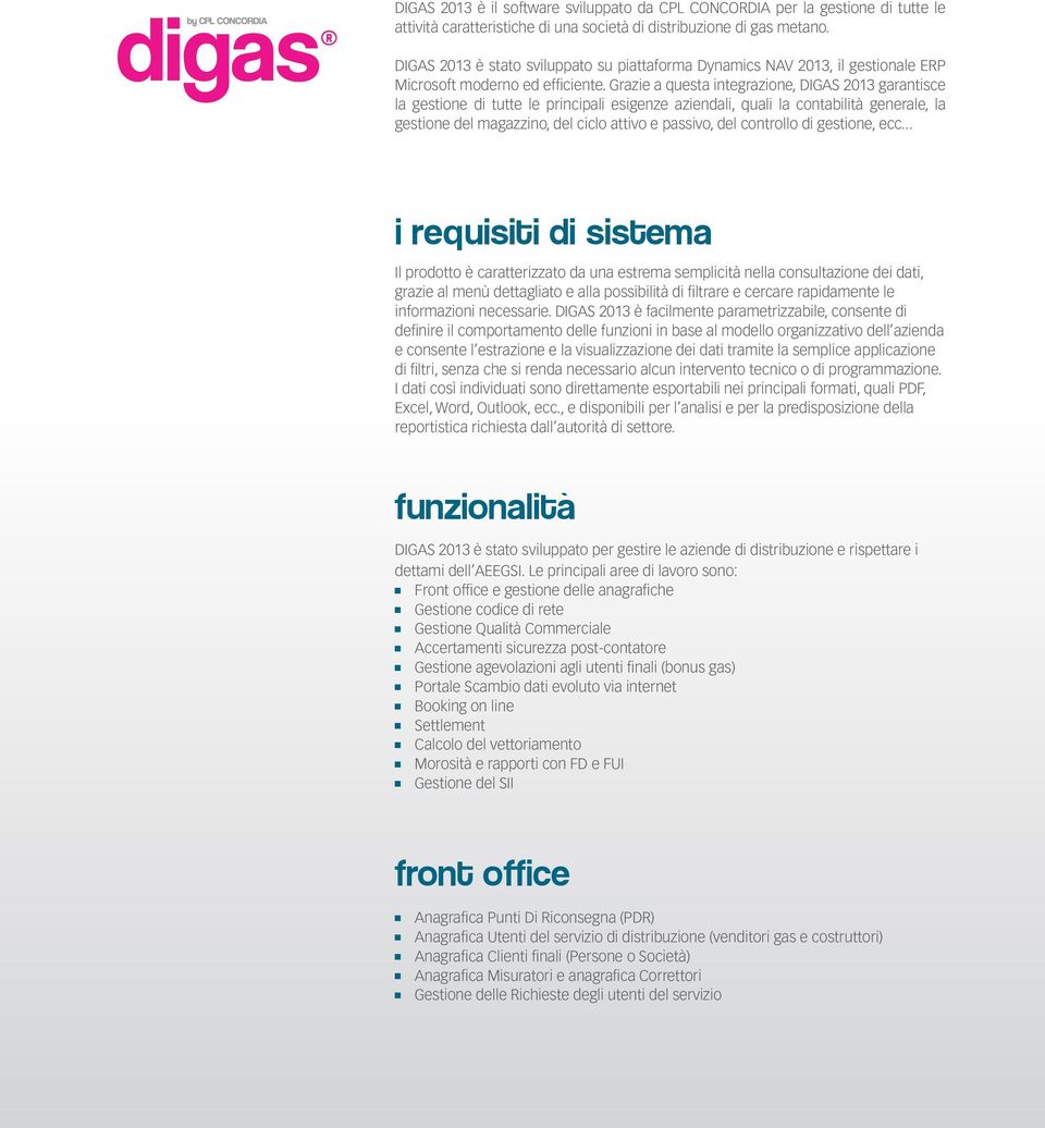 Grazie a questa integrazione, DIGAS 2013 garantisce la gestione di tutte le principali esigenze aziendali, quali la contabilità generale, la gestione del magazzino, del ciclo attivo e passivo, del