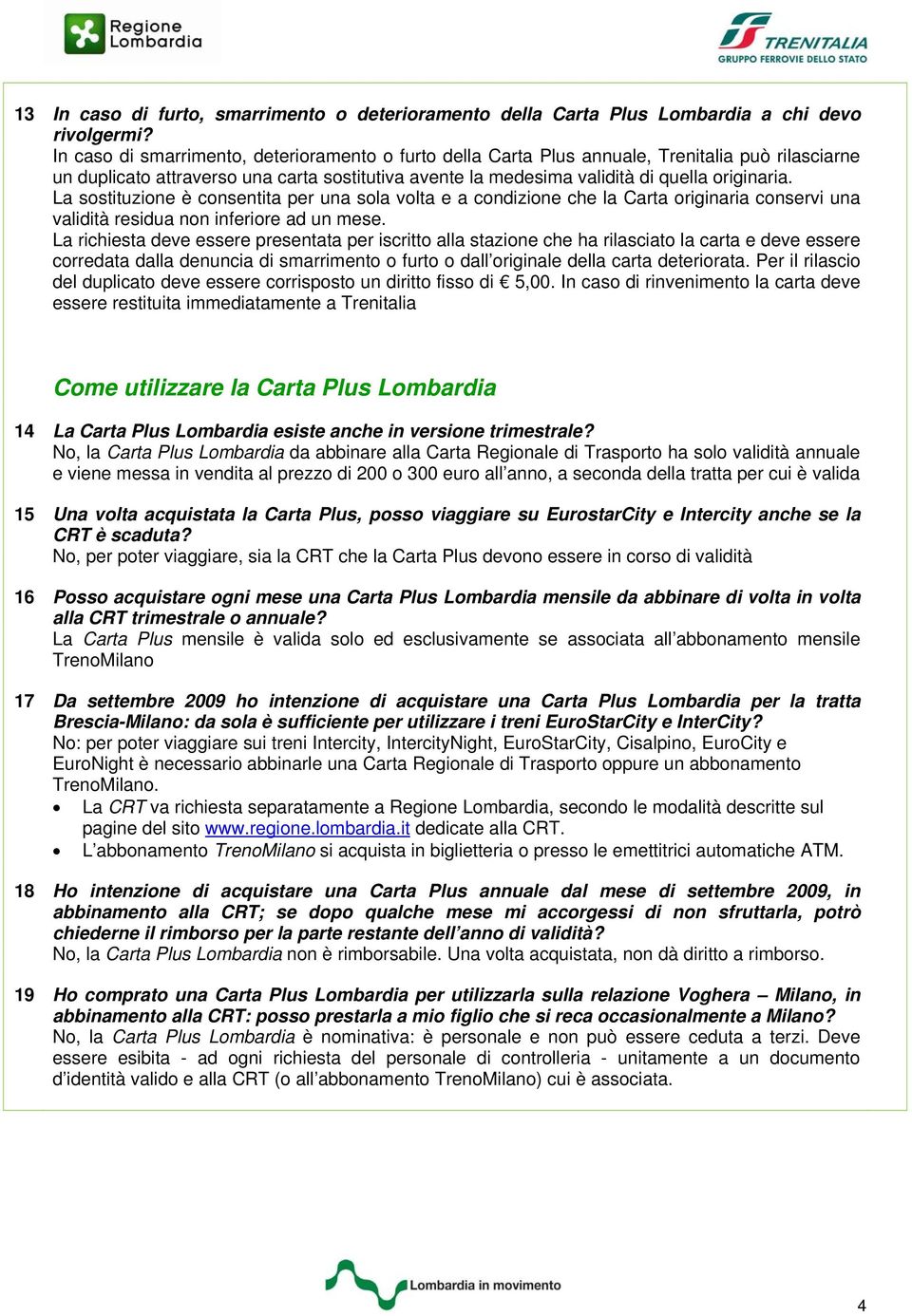 La sostituzione è consentita per una sola volta e a condizione che la Carta originaria conservi una validità residua non inferiore ad un mese.