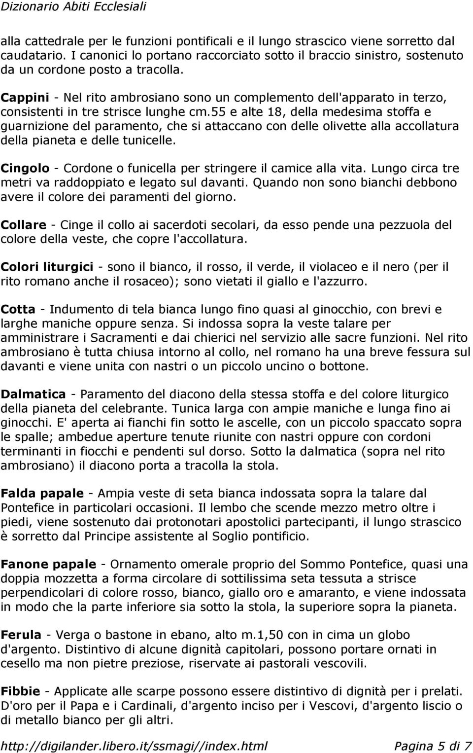 55 e alte 18, della medesima stoffa e guarnizione del paramento, che si attaccano con delle olivette alla accollatura della pianeta e delle tunicelle.