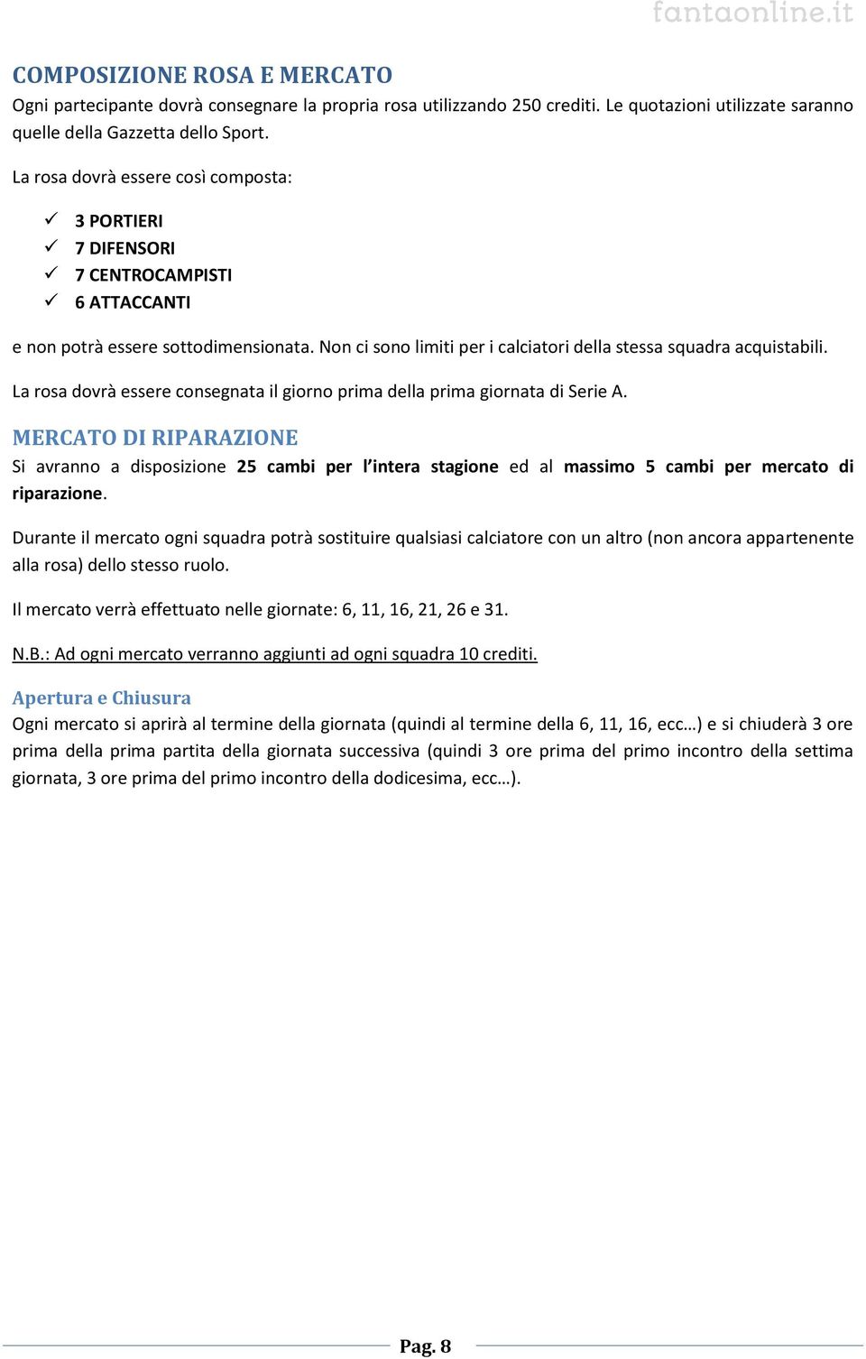 La rosa dovrà essere consegnata il giorno prima della prima giornata di Serie A.