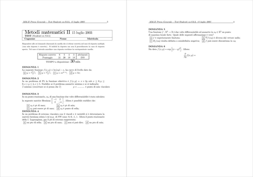 corretta nel caso di risposta multipla (una sola risposta è corretta). Si indichi la risposta ma non il procedimento in caso di risposta aperta.