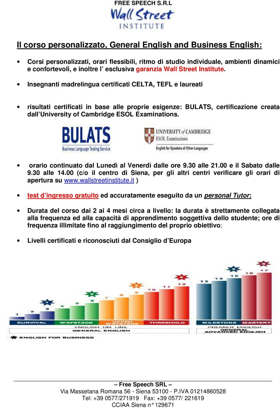 Insegnanti madrelingua certificati CELTA, TEFL e laureati risultati certificati in base alle proprie esigenze: BULATS, certificazione creata dall University of Cambridge ESOL Examinations.