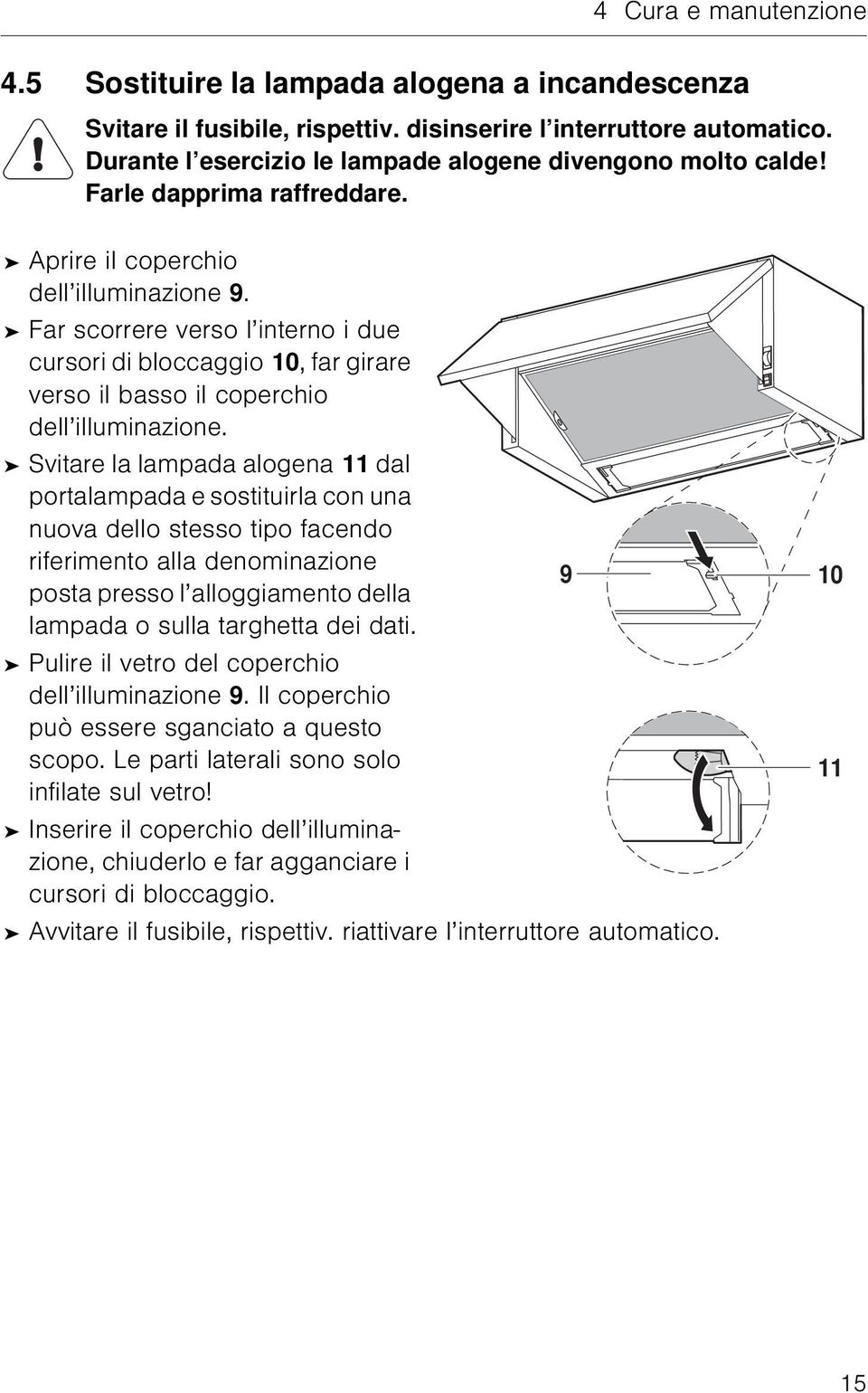 Far scorrere verso l interno i due cursori di bloccaggio 10, far girare verso il basso il coperchio dell illuminazione.