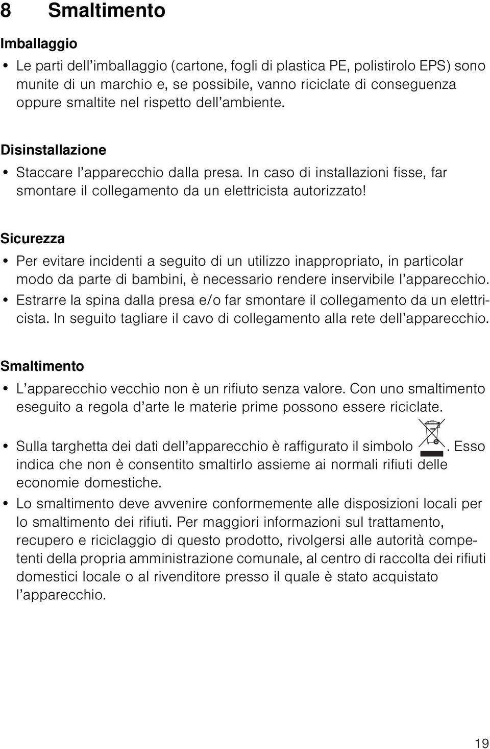 Sicurezza Per evitare incidenti a seguito di un utilizzo inappropriato, in particolar modo da parte di bambini, è necessario rendere inservibile l apparecchio.