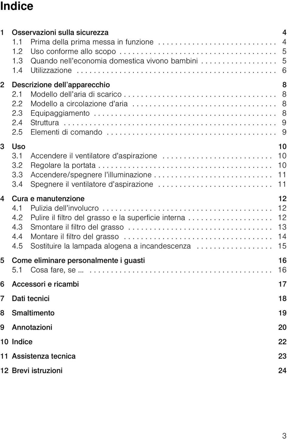 1 Modello dell aria di scarico.................................... 8 2.2 Modello a circolazione d aria.................................. 8 2.3 Equipaggiamento........................................... 8 2.4 Struttura.