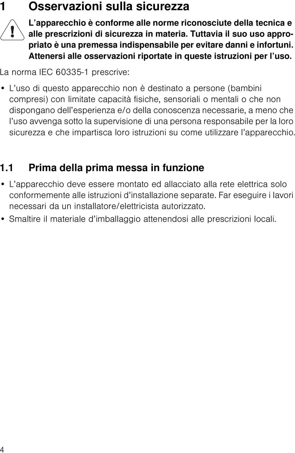 La norma IEC 60335-1 prescrive: L uso di questo apparecchio non è destinato a persone (bambini compresi) con limitate capacità fisiche, sensoriali o mentali o che non dispongano dell esperienza e/o