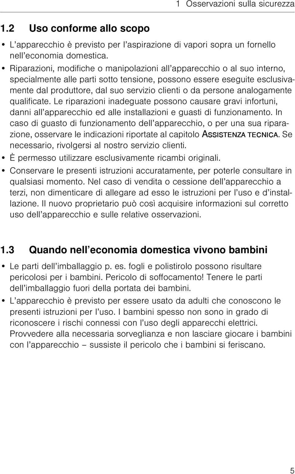 persone analogamente qualificate. Le riparazioni inadeguate possono causare gravi infortuni, danni all apparecchio ed alle installazioni e guasti di funzionamento.