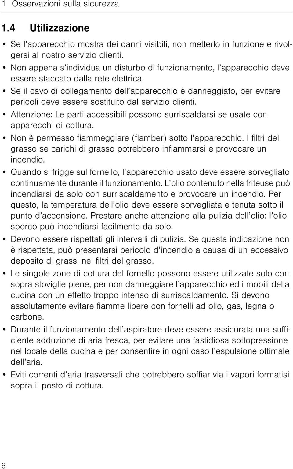 Se il cavo di collegamento dell apparecchio è danneggiato, per evitare pericoli deve essere sostituito dal servizio clienti.