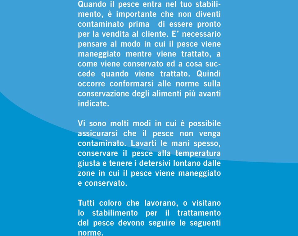 Quindi occorre conformarsi alle norme sulla conservazione degli alimenti più avanti indicate. Vi sono molti modi in cui è possibile assicurarsi che il pesce non venga contaminato.