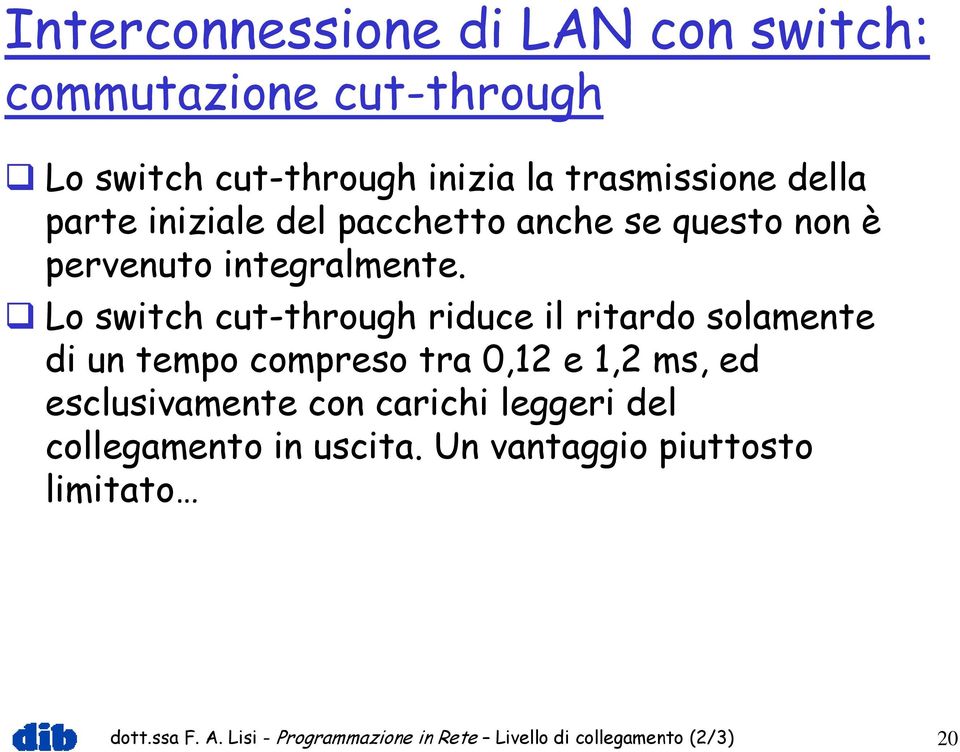 Lo switch cut-through riduce il ritardo solamente di un tempo compreso tra 0,12 e 1,2 ms, ed esclusivamente con