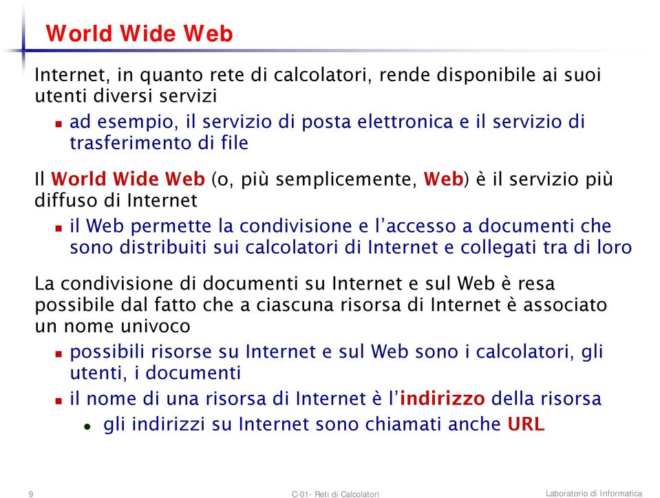 Internet e collegati tra di loro La condivisione di documenti su Internet e sul Web è resa possibile dal fatto che a ciascuna risorsa di Internet è associato un nome univoco possibili