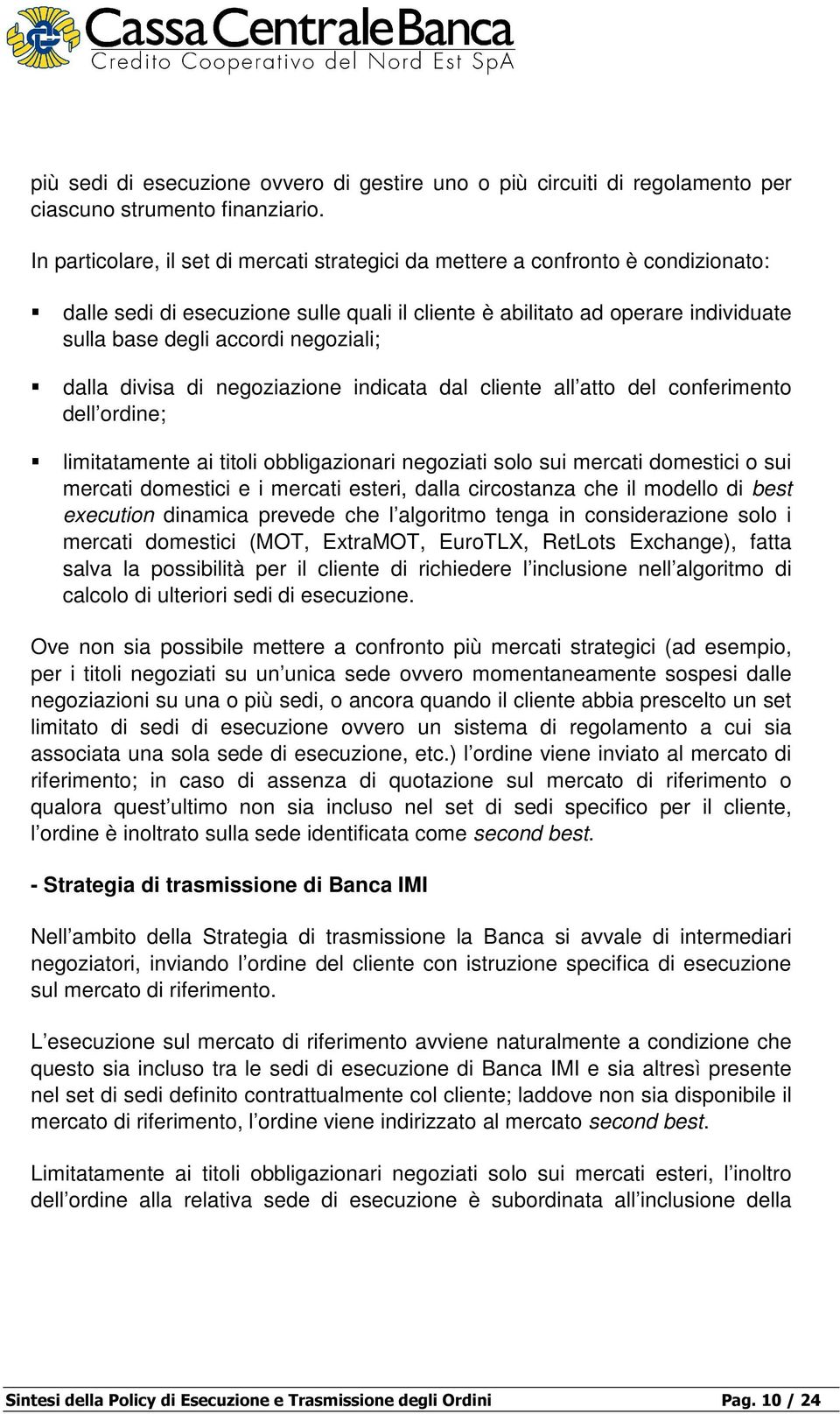 negoziali; dalla divisa di negoziazione indicata dal cliente all atto del conferimento dell ordine; limitatamente ai titoli obbligazionari negoziati solo sui mercati domestici o sui mercati domestici