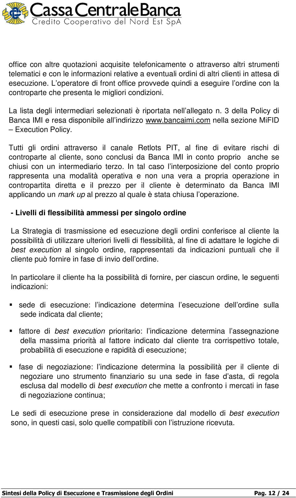 3 della Policy di Banca IMI e resa disponibile all indirizzo www.bancaimi.com nella sezione MiFID Execution Policy.