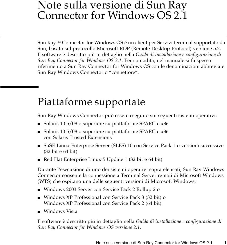 Il software è descritto più in dettaglio nella Guida di installazione e configurazione di Sun Ray Connector for Windows OS 2.1.