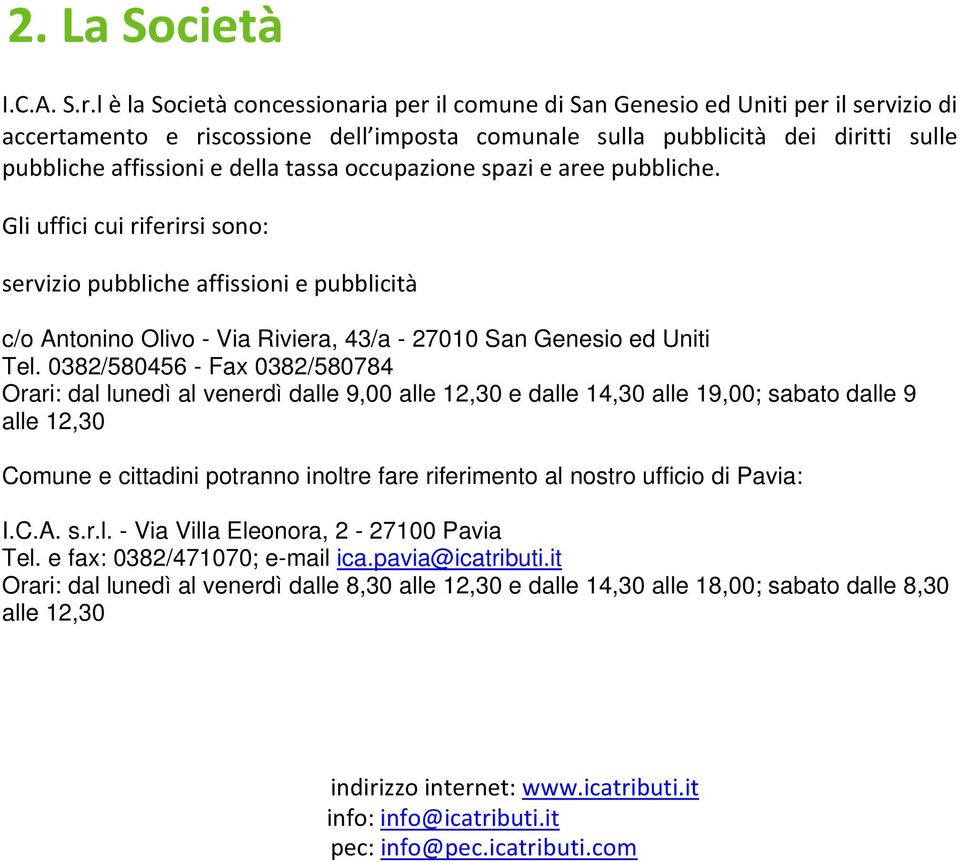 tassa occupazione spazi e aree pubbliche. Gli uffici cui riferirsi sono: servizio pubbliche affissioni e pubblicità c/o Antonino Olivo - Via Riviera, 43/a - 27010 San Genesio ed Uniti Tel.